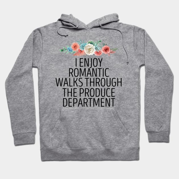 I Enjoy Romantic Walks Through The Produce Department / Funny Vegan Sayings Gift / Produce Department / Vegetarian Floral Design Hoodie by First look